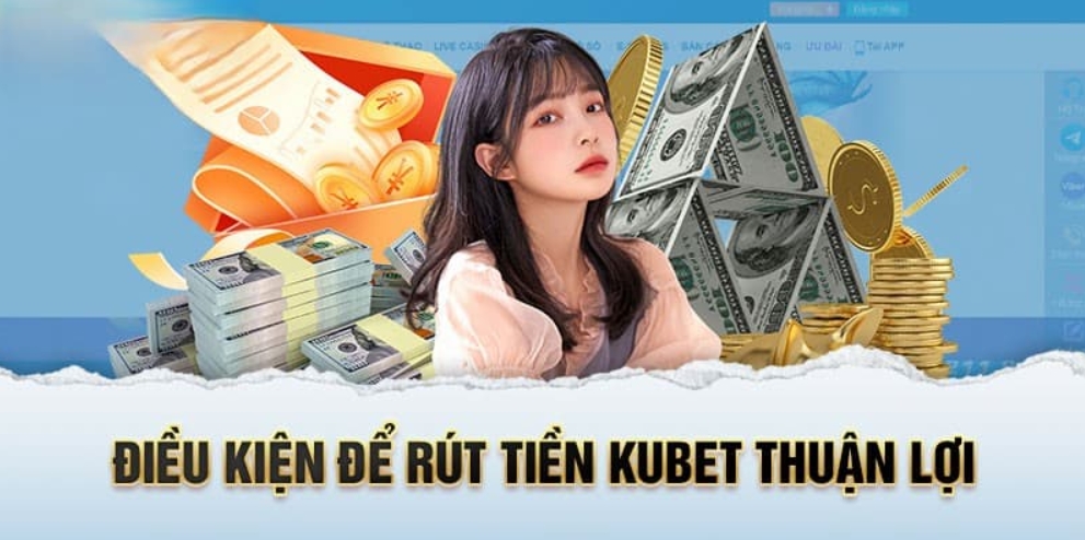 Điều kiện rút tiền tại nhà cái Kubet